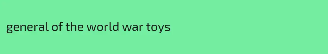 general of the world war toys